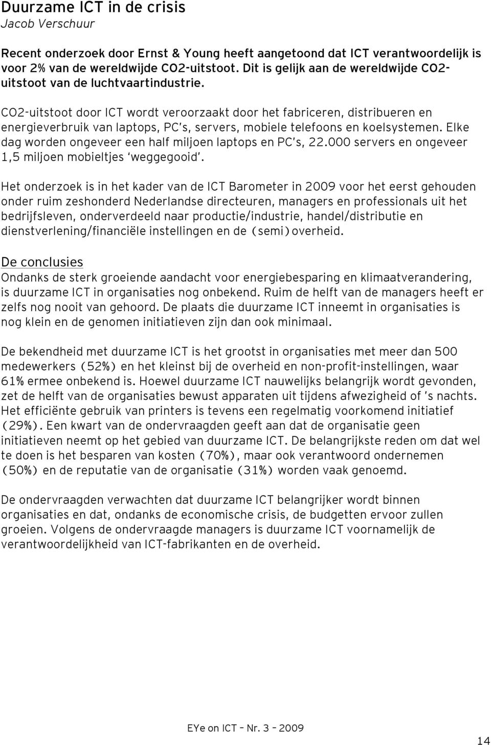 CO2-uitstoot door ICT wordt veroorzaakt door het fabriceren, distribueren en energieverbruik van laptops, PC s, servers, mobiele telefoons en koelsystemen.