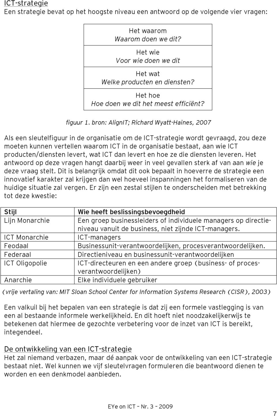 bron: AlignIT; Richard Wyatt-Haines, 2007 Als een sleutelfiguur in de organisatie om de ICT-strategie wordt gevraagd, zou deze moeten kunnen vertellen waarom ICT in de organisatie bestaat, aan wie