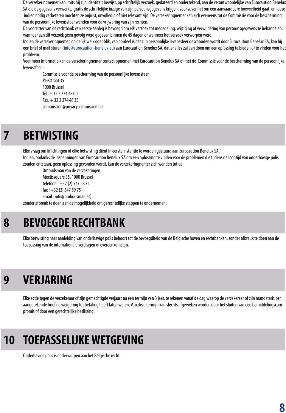 De verzekeringnemer kan zich eveneens tot de Commissie voor de bescherming van de persoonlijke levenssfeer wenden voor de vrijwaring van zijn rechten.