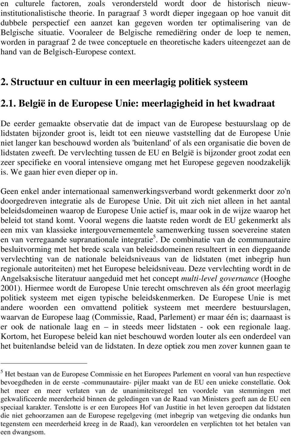 Vooraleer de Belgische remediëring onder de loep te nemen, worden in paragraaf 2 de twee conceptuele en theoretische kaders uiteengezet aan de hand van de Belgisch-Europese context. 2. Structuur en cultuur in een meerlagig politiek systeem 2.