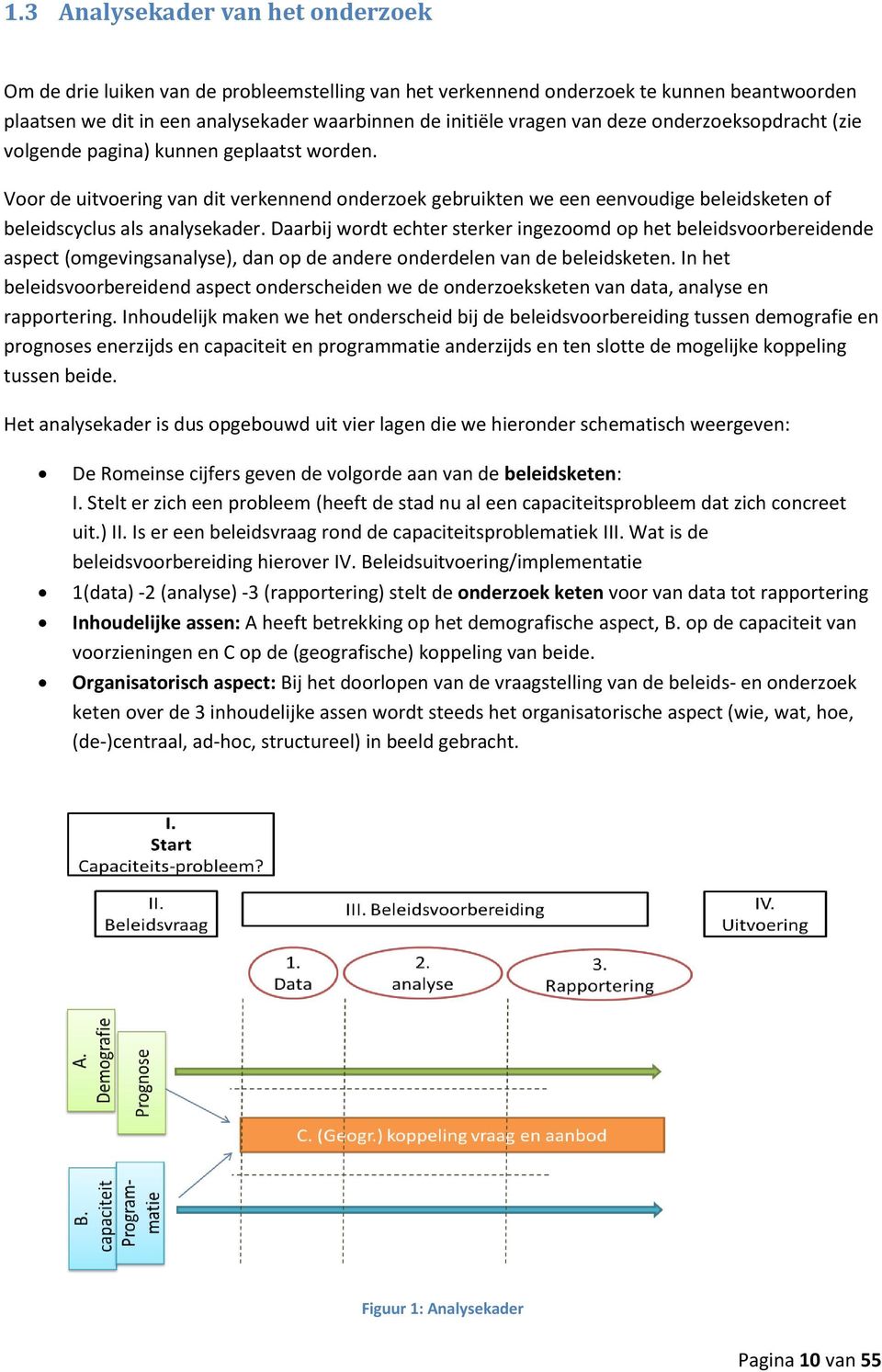 Daarbij wordt echter sterker ingezoomd op het beleidsvoorbereidende aspect (omgevingsanalyse), dan op de andere onderdelen van de beleidsketen.