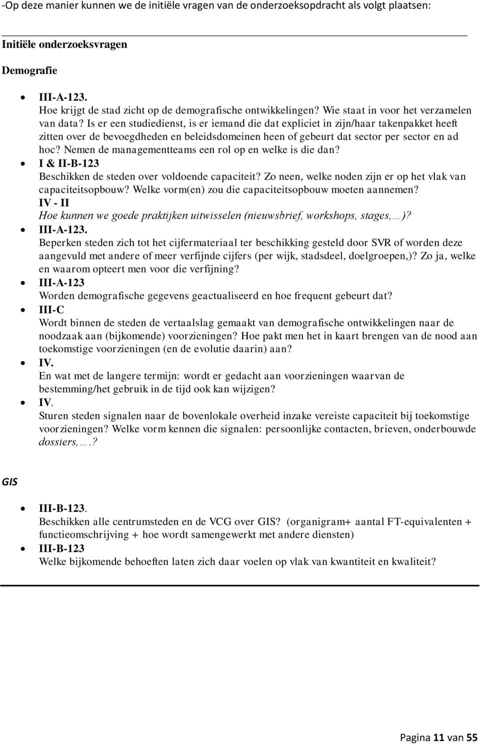 Is er een studiedienst, is er iemand die dat expliciet in zijn/haar takenpakket heeft zitten over de bevoegdheden en beleidsdomeinen heen of gebeurt dat sector per sector en ad hoc?