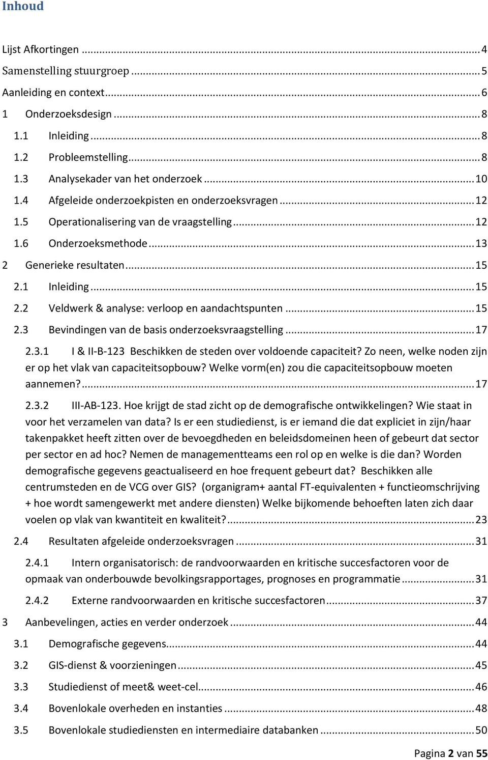 1 Inleiding... 15 2.2 Veldwerk & analyse: verloop en aandachtspunten... 15 2.3 Bevindingen van de basis onderzoeksvraagstelling... 17 2.3.1 I & II-B-123 Beschikken de steden over voldoende capaciteit?