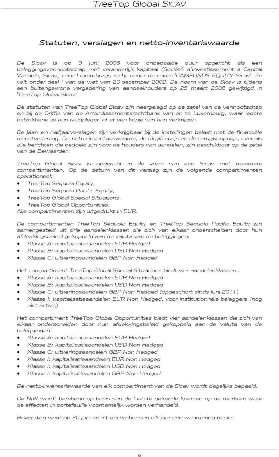 De naam van de Sicav is tijdens een buitengewone vergadering van aandeelhouders op 25 maart 2008 gewijzigd in 'TreeTop Global Sicav'.