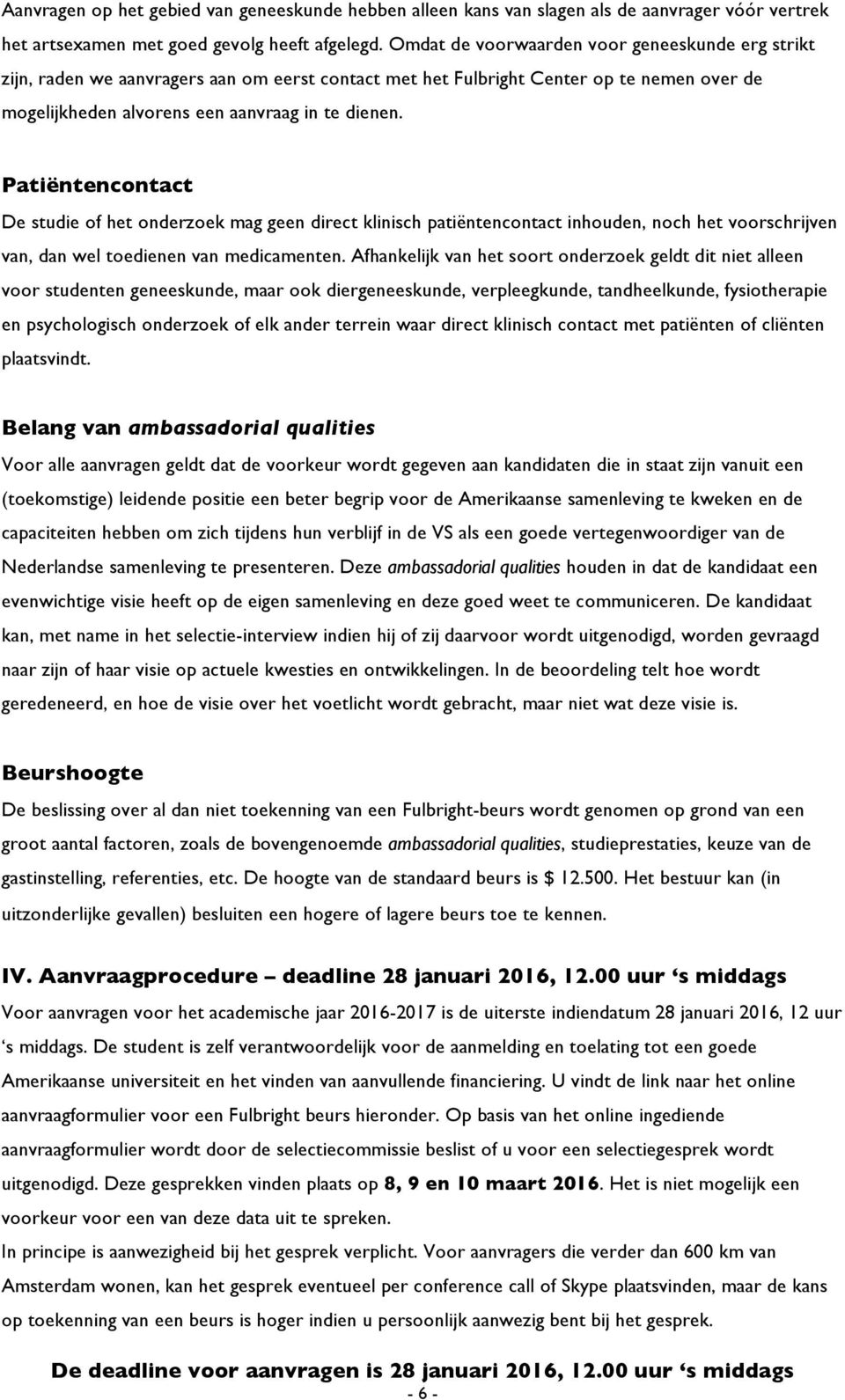 Patiëntencontact De studie of het onderzoek mag geen direct klinisch patiëntencontact inhouden, noch het voorschrijven van, dan wel toedienen van medicamenten.