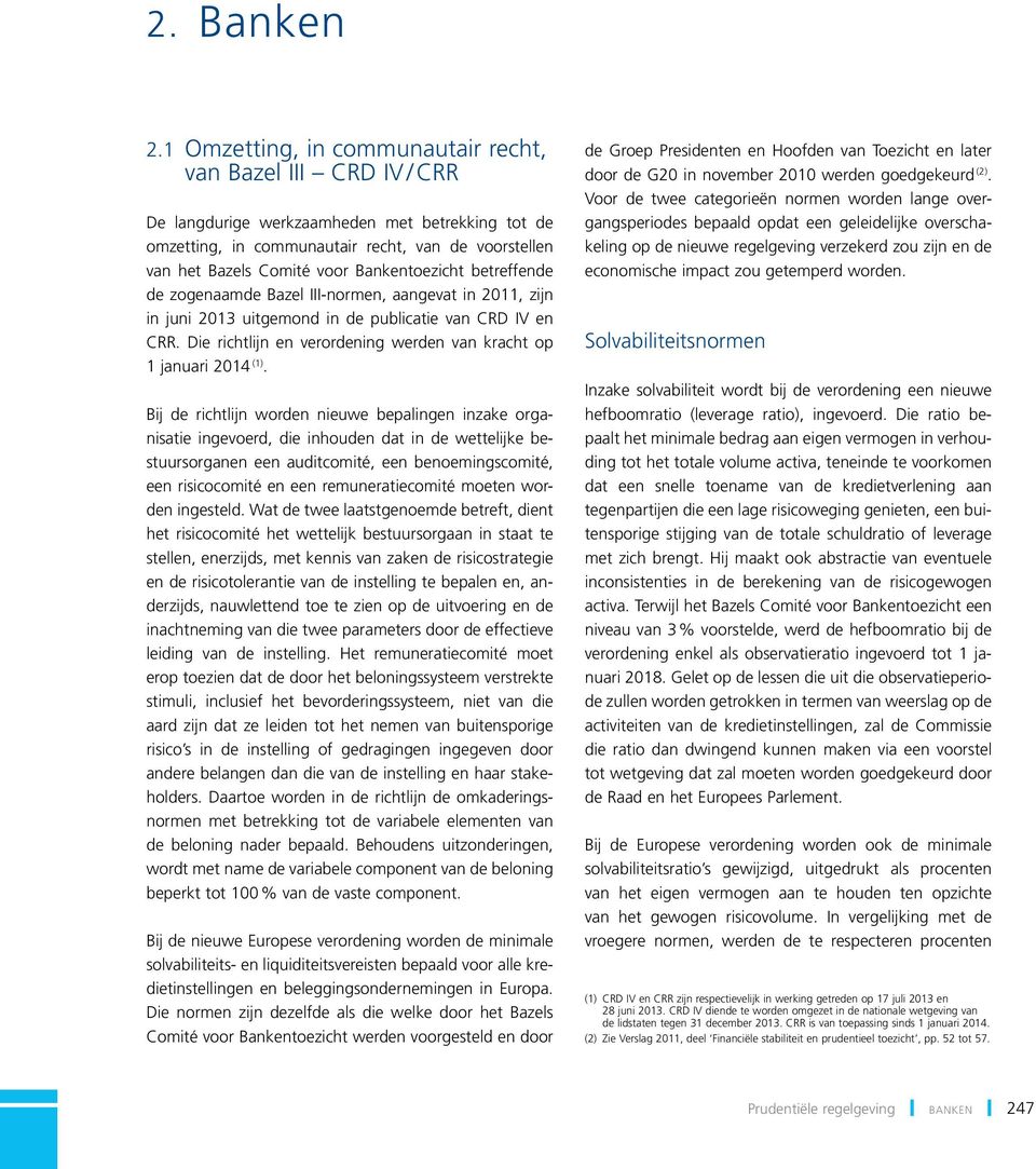 Bankentoezicht betreffende de zogenaamde Bazel III-normen, aangevat in 2011, zijn in juni 2013 uitgemond in de publicatie van CRD IV en CRR.