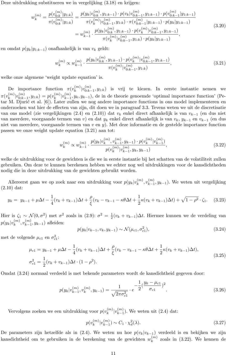 0: 1 y 1: 1) p(y y 1: 1 ) 1 p(y 0:, y 1: 1) p(v (m) 0: 1, y 1: 1) π(v (m) 0: 1, y, 1:) p(y y 1: 1 ) (3.20) w (m) wele onze algemene weight update equation is.