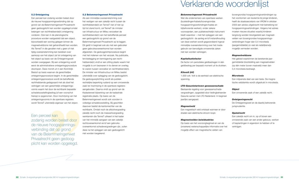 rechthebbende(n) onteigening vorderen. Ook kan in de planologische procedure worden vastgesteld dat een object, bijvoorbeeld een woning gelegen binnen de magneetveldzone niet gehandhaafd kan worden.