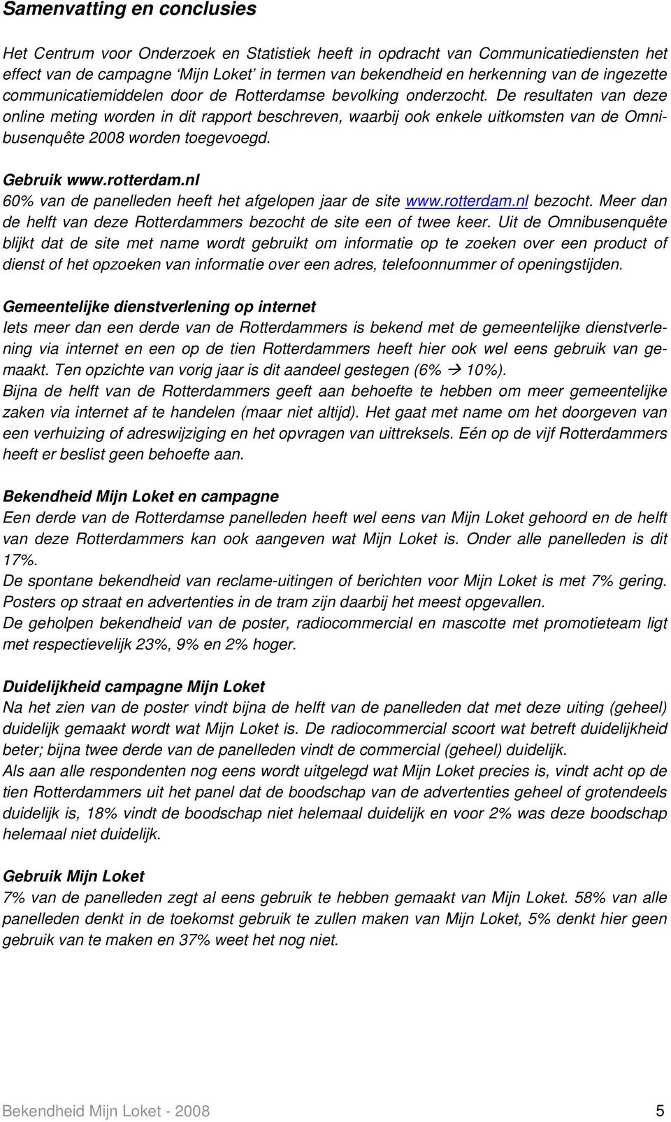 De resultaten van deze online meting worden in dit rapport beschreven, waarbij ook enkele uitkomsten van de Omnibusenquête 2008 worden toegevoegd. Gebruik www.rotterdam.