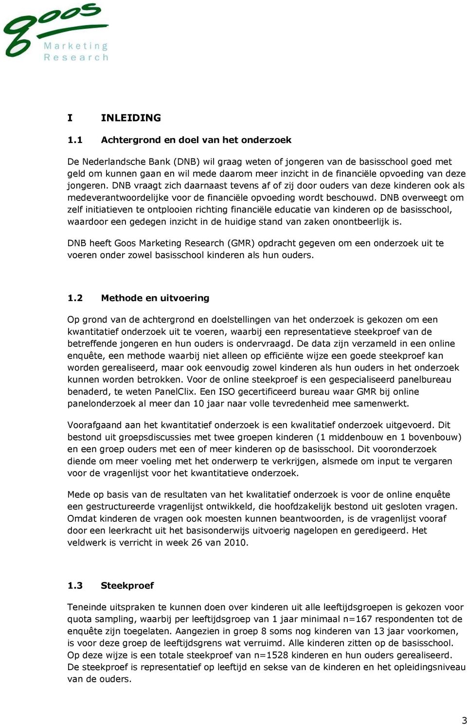 opvoeding van deze jongeren. DNB vraagt zich daarnaast tevens af of zij door ouders van deze kinderen ook als medeverantwoordelijke voor de financiële opvoeding wordt beschouwd.