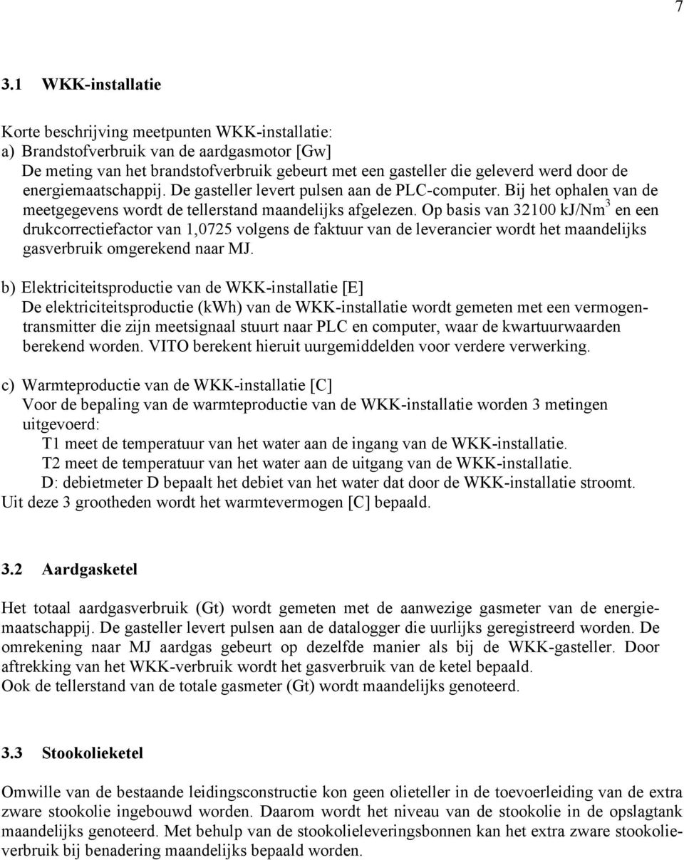 Op basis van 32100 kj/nm 3 en een drukcorrectiefactor van 1,0725 volgens de faktuur van de leverancier wordt het maandelijks gasverbruik omgerekend naar MJ.