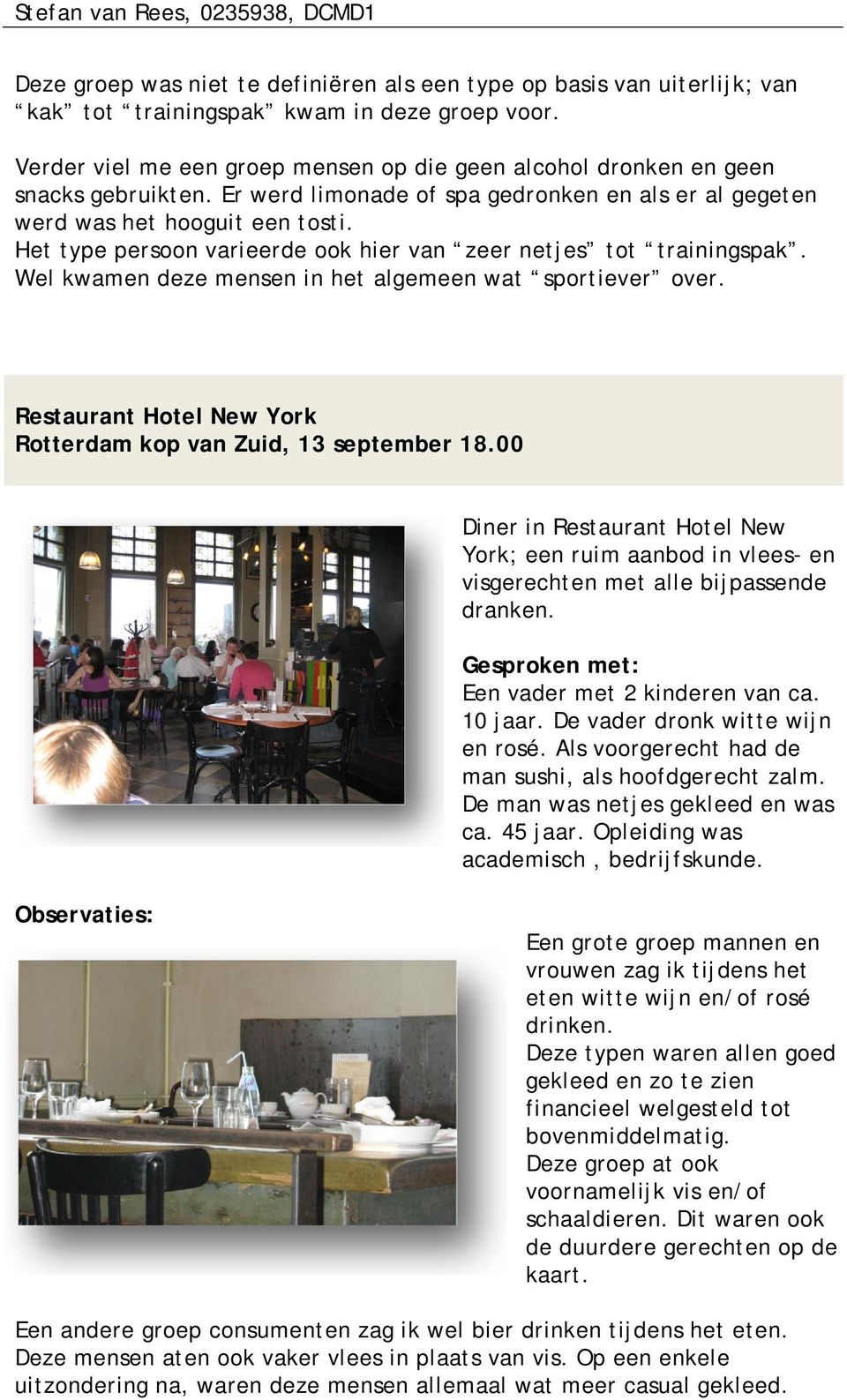 Het type persoon varieerde ook hier van zeer netjes tot trainingspak. Wel kwamen deze mensen in het algemeen wat sportiever over. Restaurant Hotel New York Rotterdam kop van Zuid, 13 september 18.