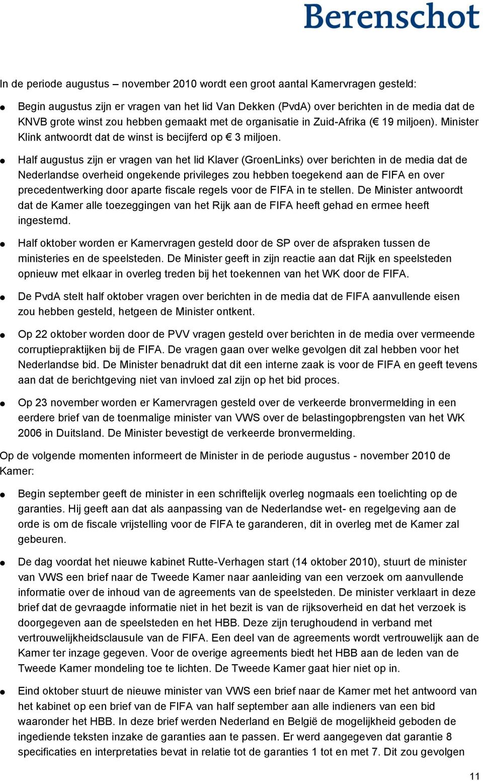 Half augustus zijn er vragen van het lid Klaver (GroenLinks) over berichten in de media dat de Nederlandse overheid ongekende privileges zou hebben toegekend aan de FIFA en over precedentwerking door