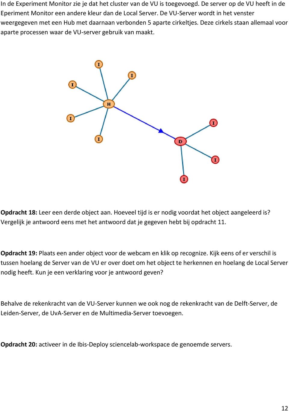 Opdracht 18: Leer een derde object aan. Hoeveel tijd is er nodig voordat het object aangeleerd is? Vergelijk je antwoord eens met het antwoord dat je gegeven hebt bij opdracht 11.