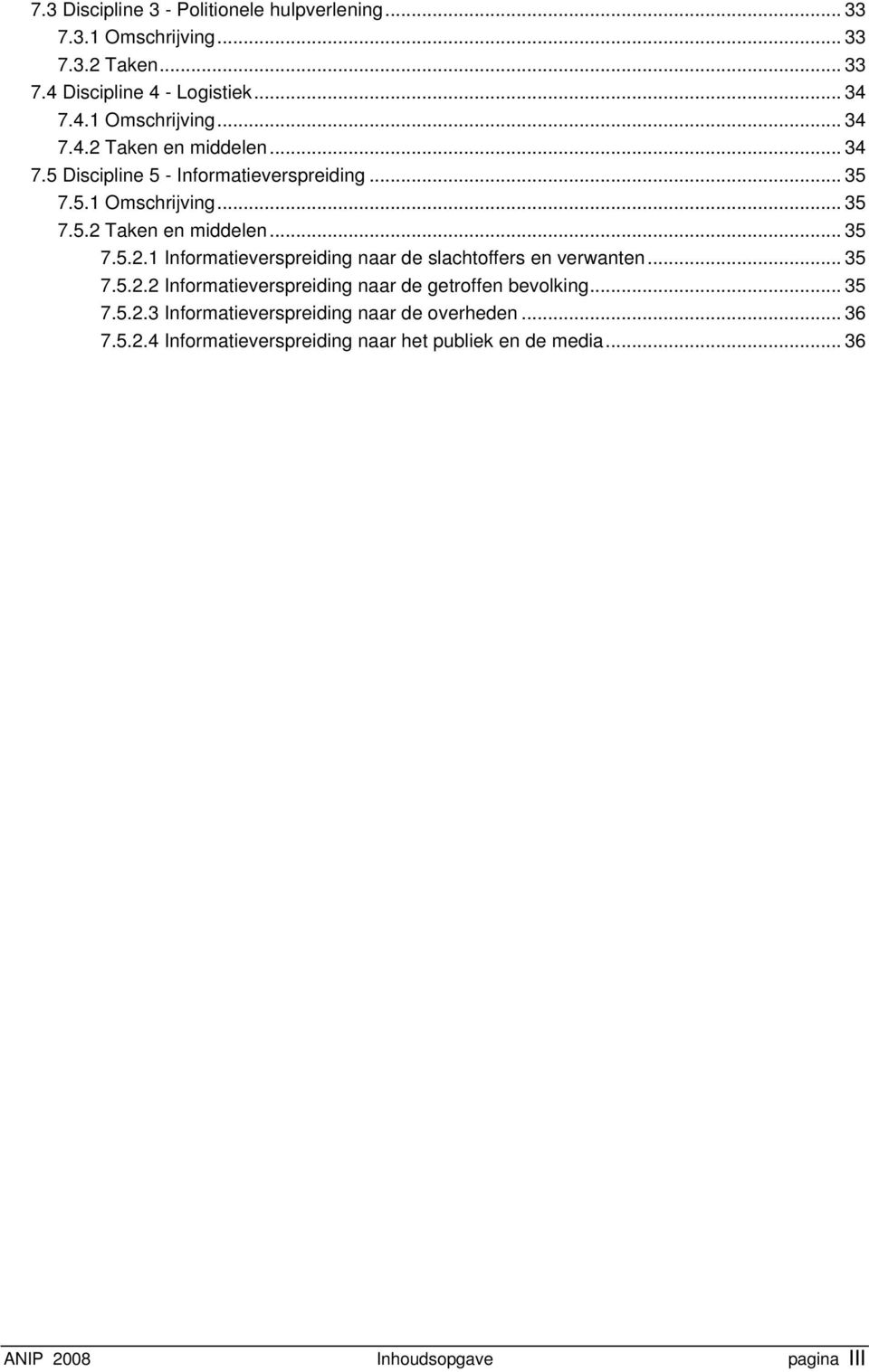 .. 35 7.5.2.2 Informatieverspreiding naar de getroffen bevolking... 35 7.5.2.3 Informatieverspreiding naar de overheden... 36 7.5.2.4 Informatieverspreiding naar het publiek en de media.