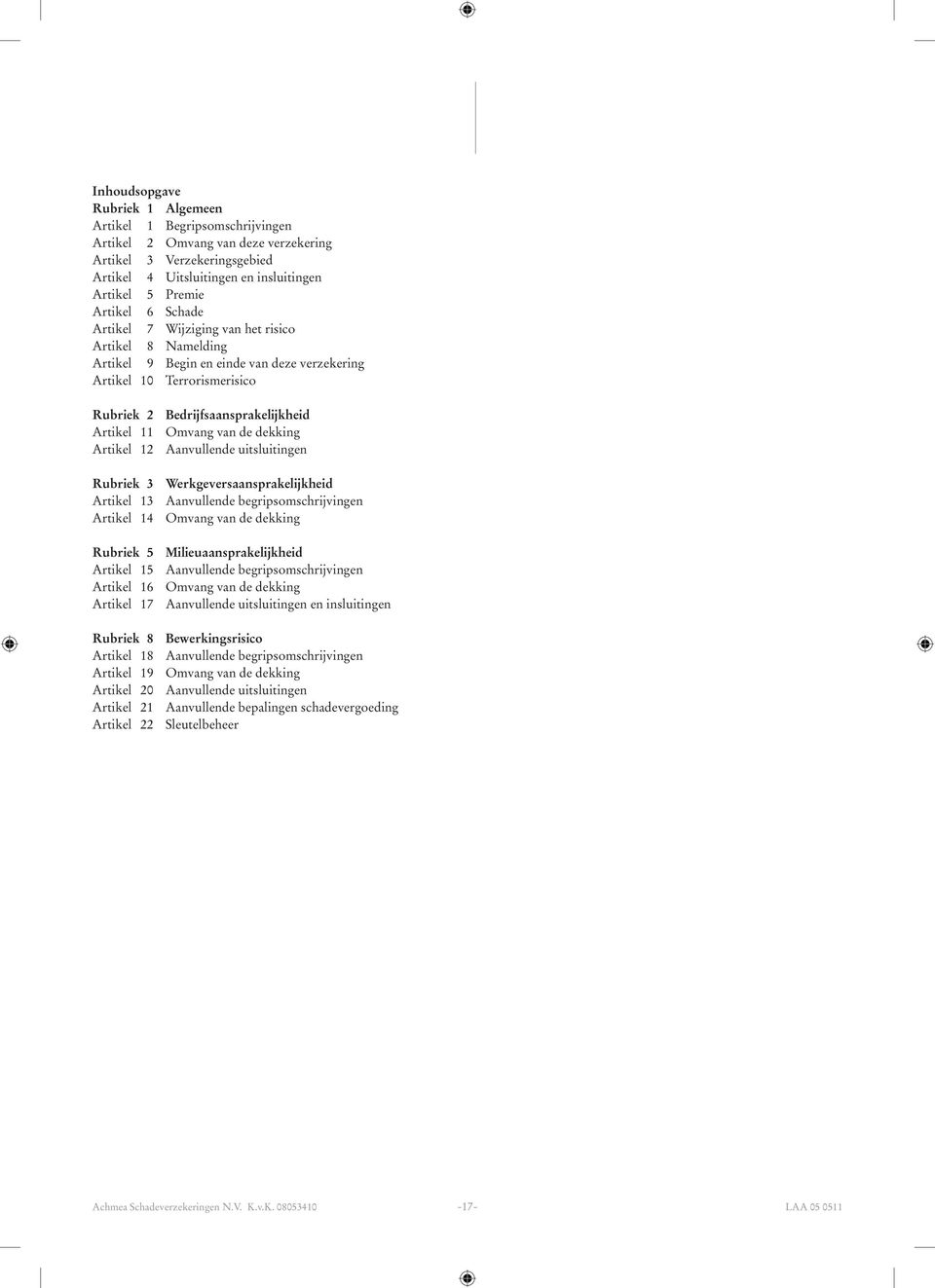 dekking Artikel 12 Aanvullende uitsluitingen Rubriek 3 Werkgeversaansprakelijkheid Artikel 13 Aanvullende begripsomschrijvingen Artikel 14 Omvang van de dekking Rubriek 5 Milieuaansprakelijkheid