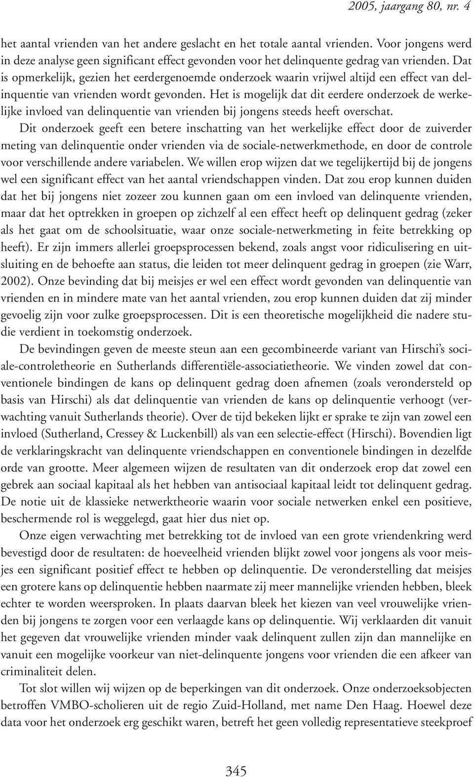 Dat is opmerkelijk, gezien het eerdergenoemde onderzoek waarin vrijwel altijd een effect van delinquentie van vrienden wordt gevonden.