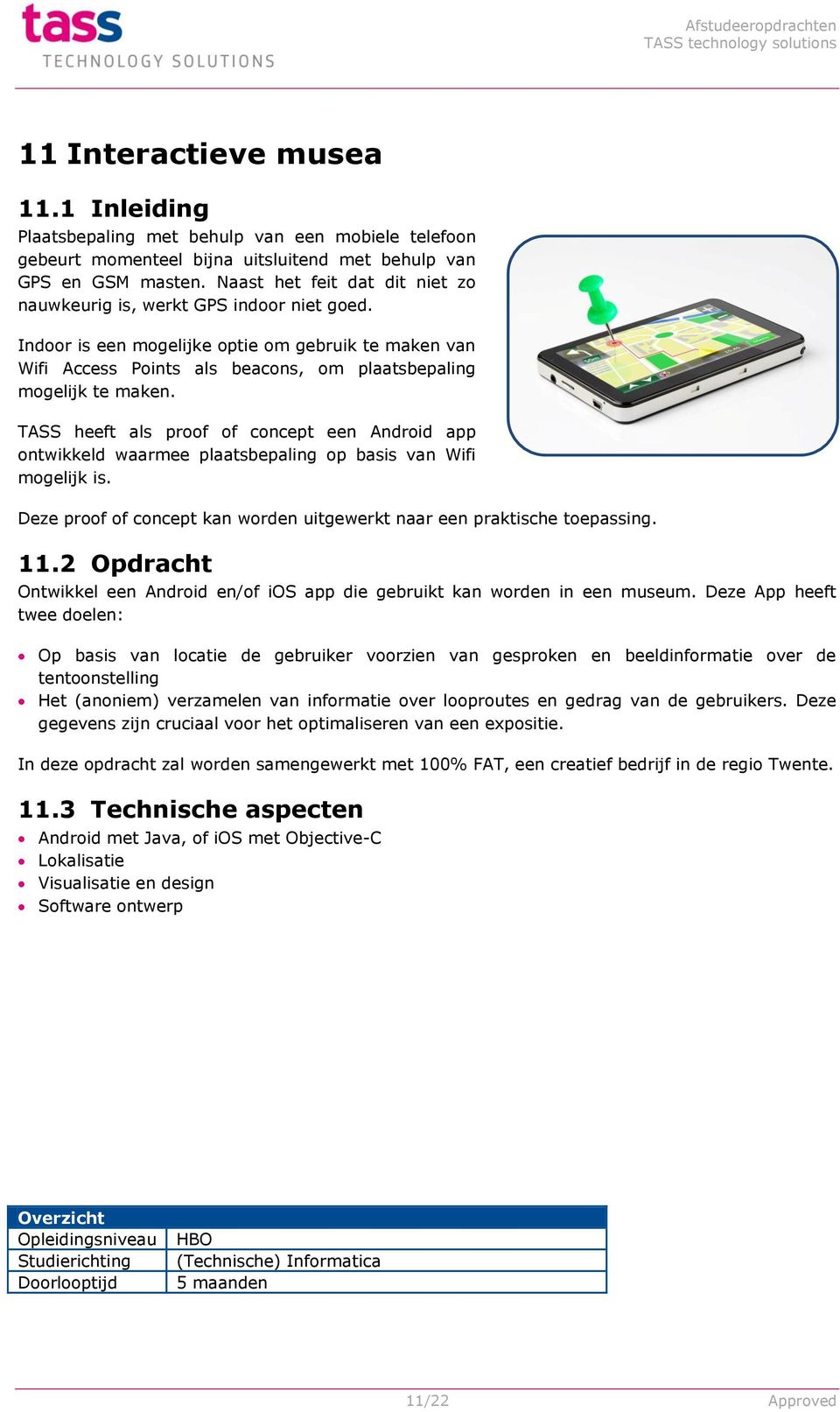 TASS heeft als proof of concept een Android app ontwikkeld waarmee plaatsbepaling op basis van Wifi mogelijk is. Deze proof of concept kan worden uitgewerkt naar een praktische toepassing. 11.