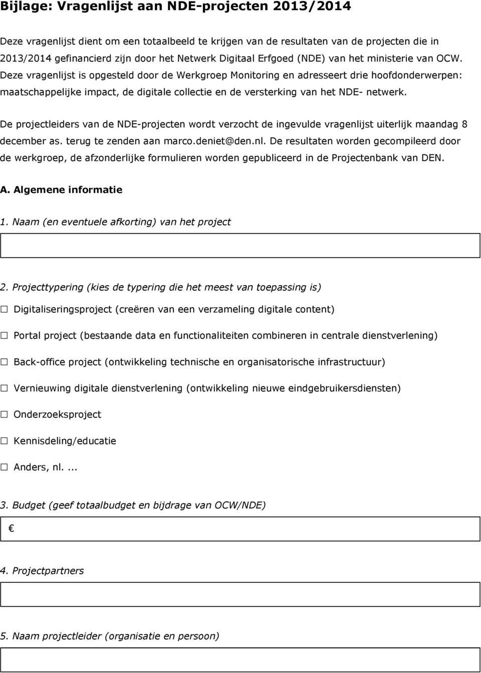 Deze vragenlijst is opgesteld door de Werkgroep Monitoring en adresseert drie hoofdonderwerpen: maatschappelijke impact, de digitale collectie en de versterking van het NDE- netwerk.