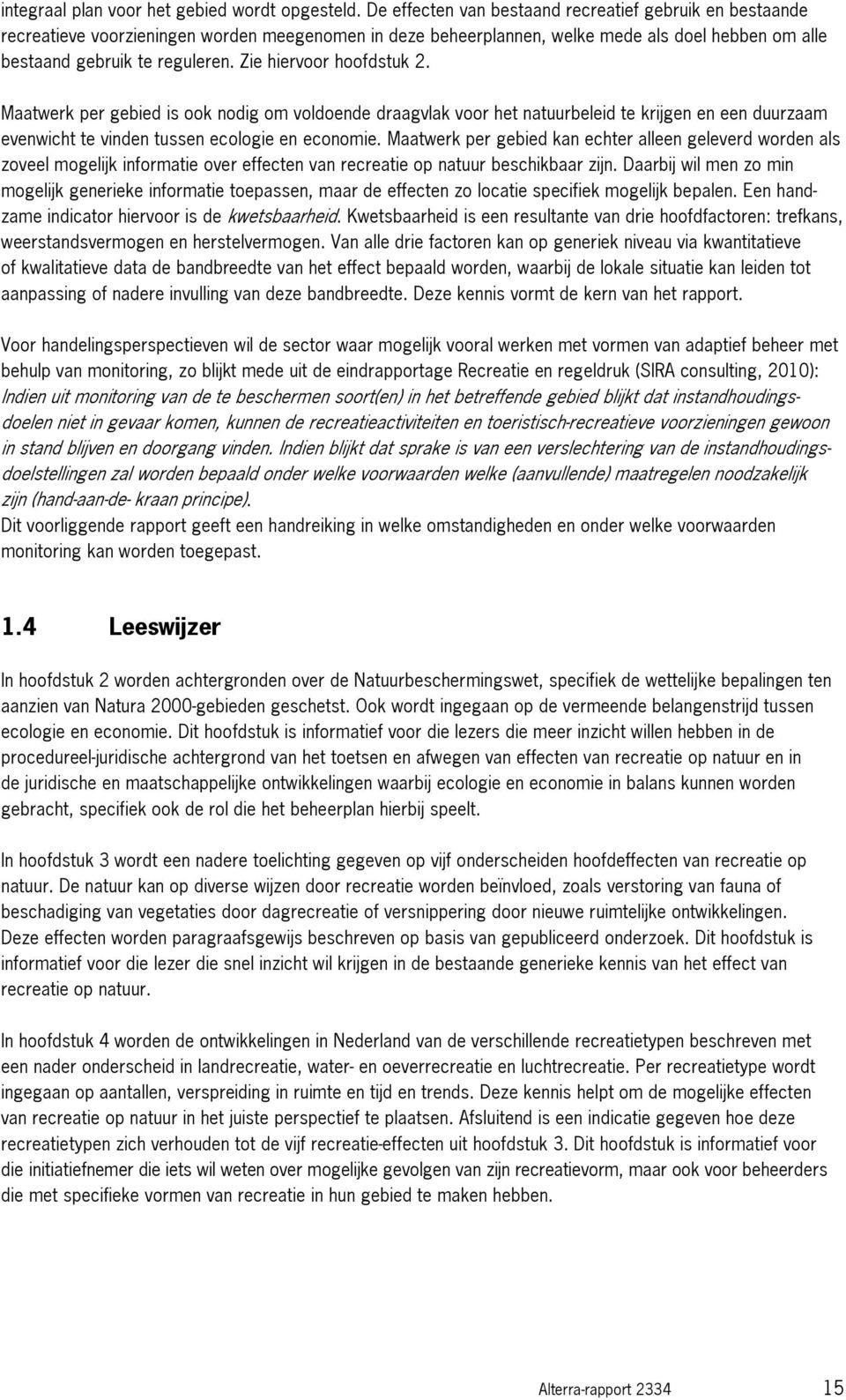 Zie hiervoor hoofdstuk 2. Maatwerk per gebied is ook nodig om voldoende draagvlak voor het natuurbeleid te krijgen en een duurzaam evenwicht te vinden tussen ecologie en economie.