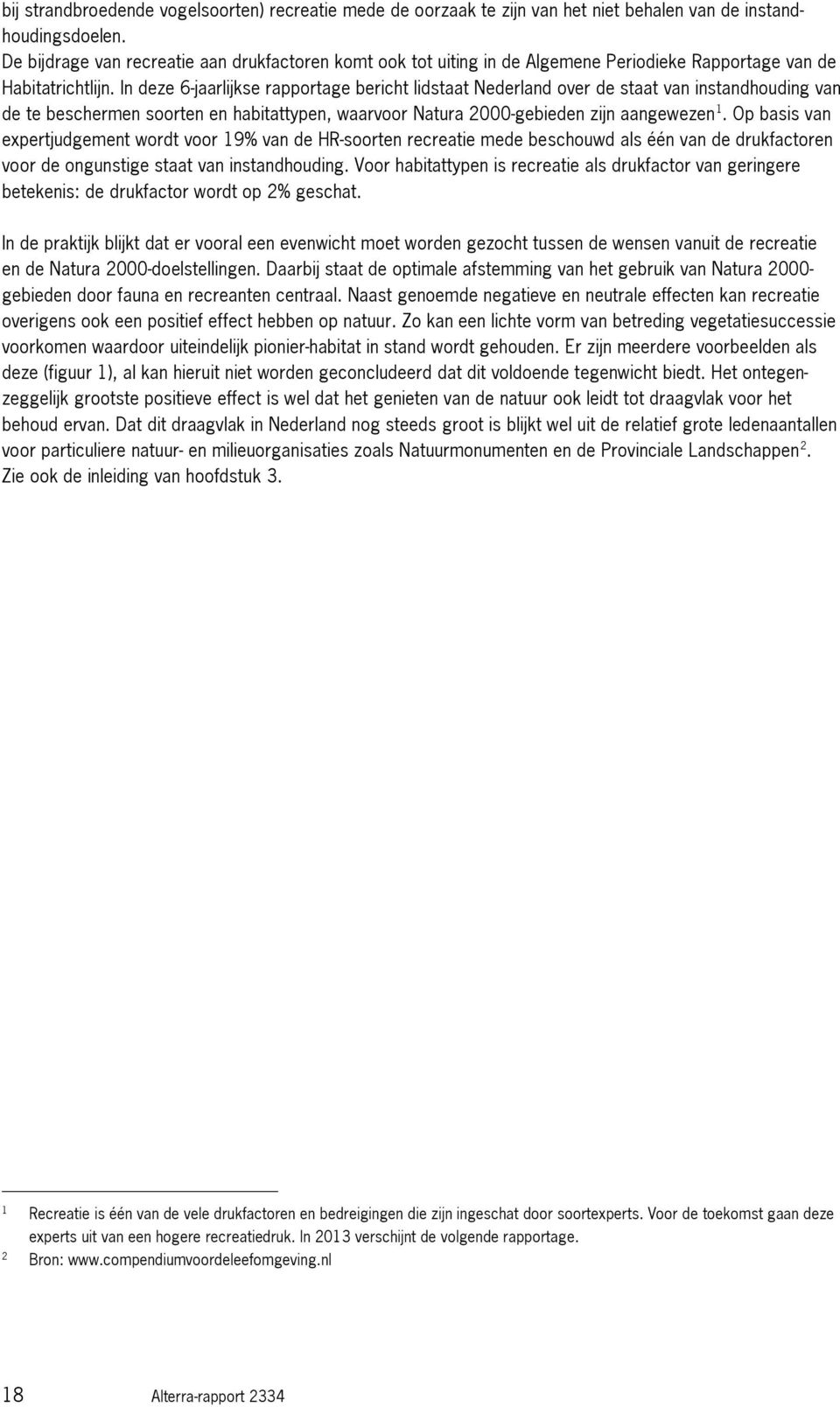 In deze 6-jaarlijkse rapportage bericht lidstaat Nederland over de staat van instandhouding van de te beschermen soorten en habitattypen, waarvoor Natura 2000-gebieden zijn aangewezen 1.