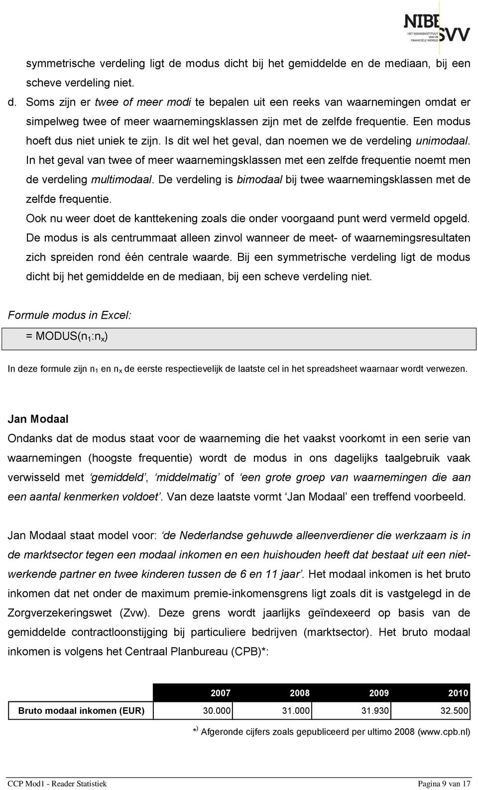 In het geval van twee of meer waarnemingsklassen met een zelfde frequentie noemt men de verdeling multimodaal. De verdeling is bimodaal bij twee waarnemingsklassen met de zelfde frequentie.