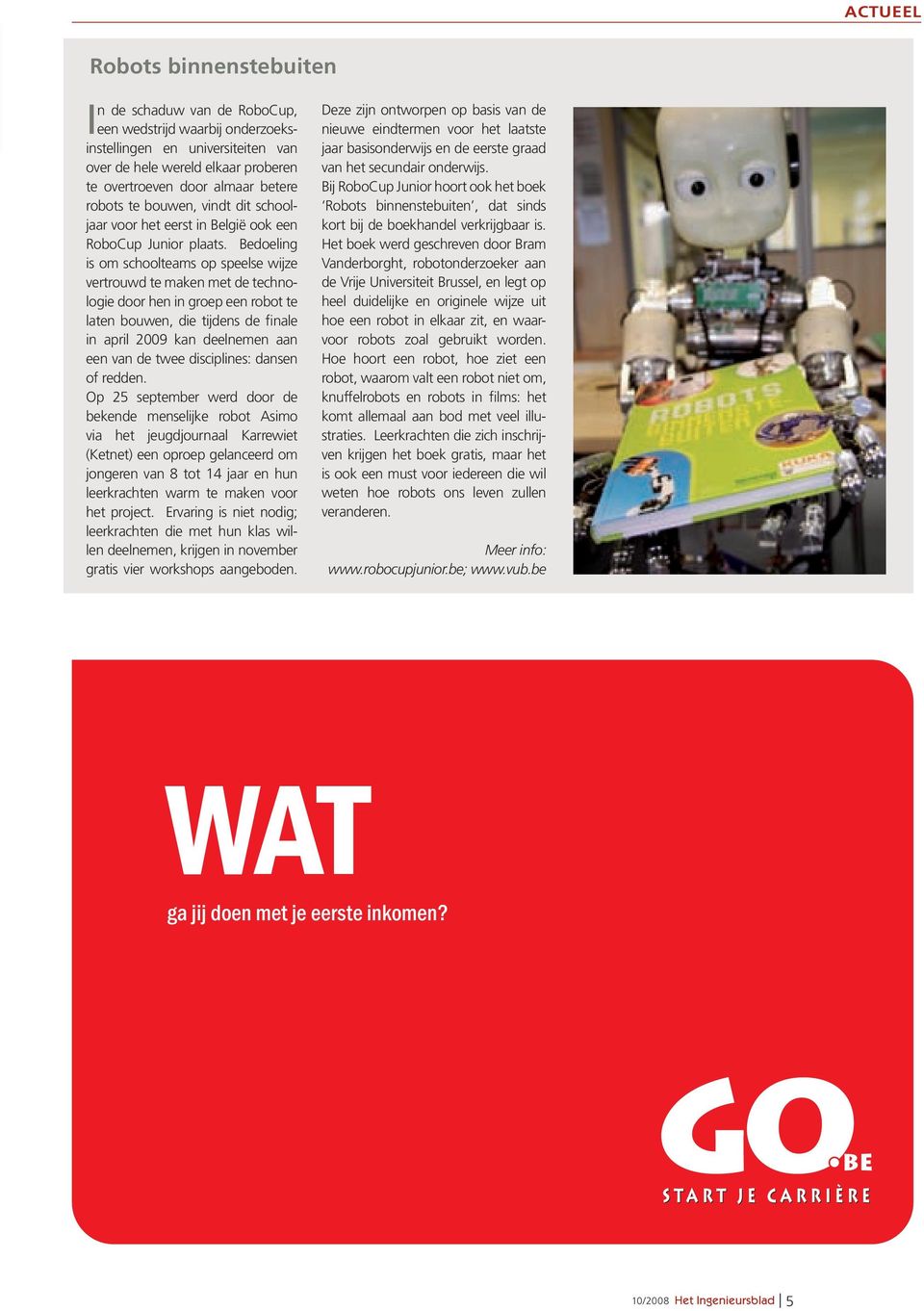 Bedoeling is om schoolteams op speelse wijze vertrouwd te maken met de technologie door hen in groep een robot te laten bouwen, die tijdens de finale in april 2009 kan deelnemen aan een van de twee