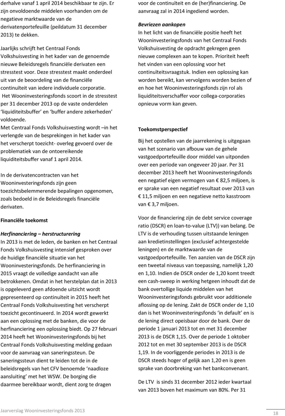 Deze stresstest maakt onderdeel uit van de beoordeling van de financiële continuïteit van iedere individuele corporatie.