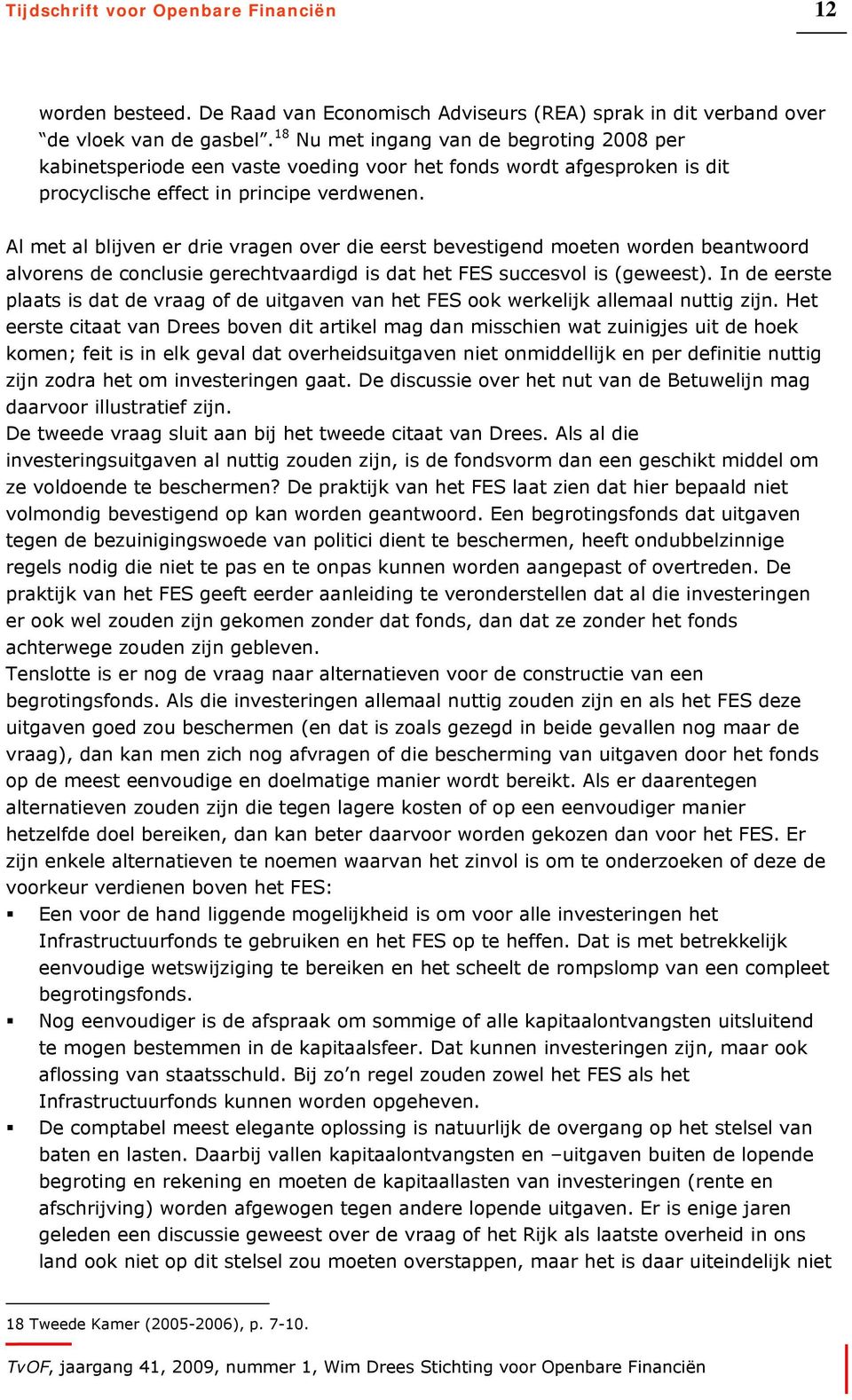 Al met al blijven er drie vragen over die eerst bevestigend moeten worden beantwoord alvorens de conclusie gerechtvaardigd is dat het FES succesvol is (geweest).