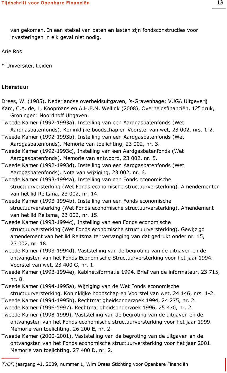 Wellink (2008), Overheidsfinanciën, 12 e druk, Groningen: Noordhoff Uitgaven. Tweede Kamer (1992-1993a), Instelling van een Aardgasbatenfonds (Wet Aardgasbatenfonds).