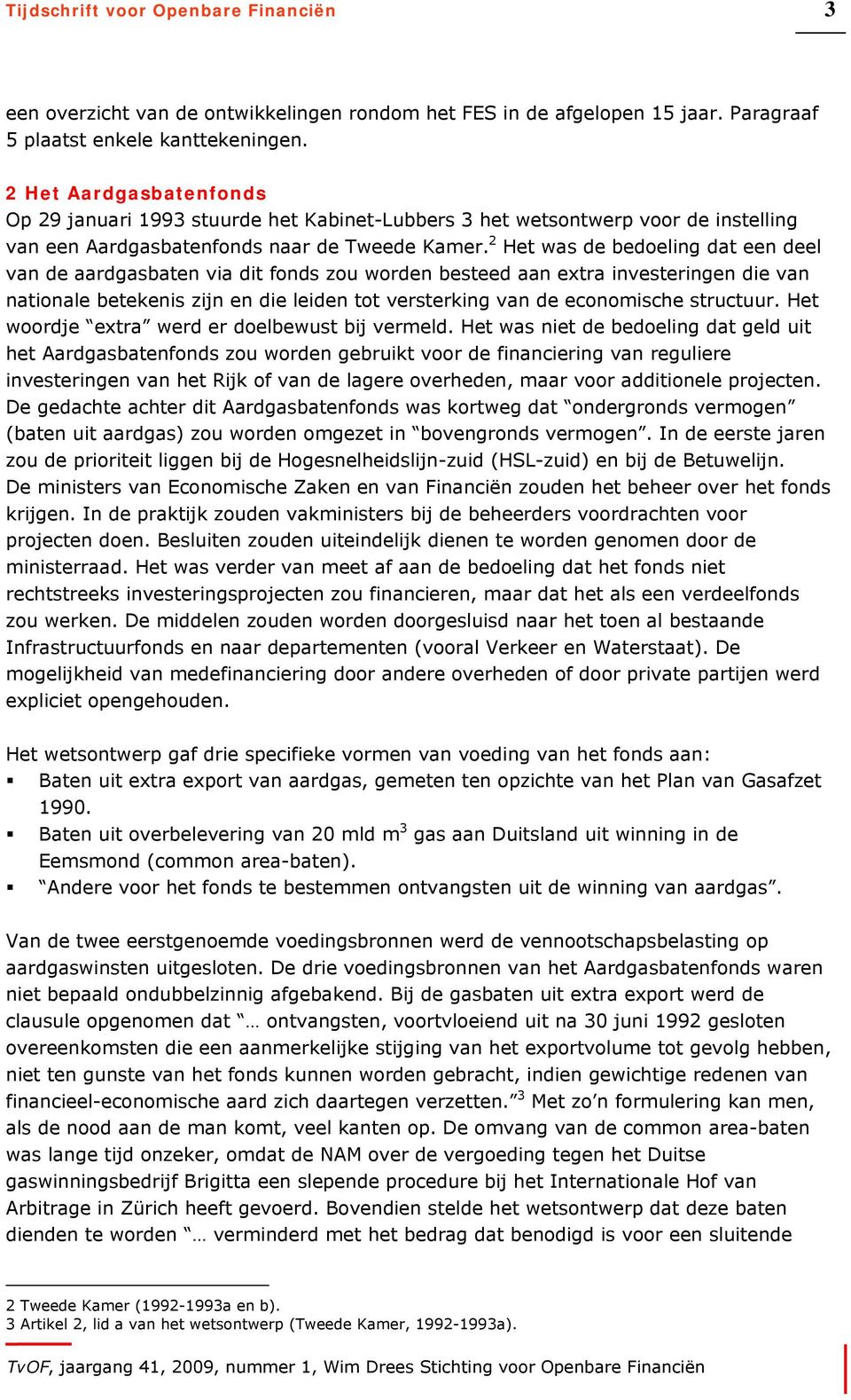 2 Het was de bedoeling dat een deel van de aardgasbaten via dit fonds zou worden besteed aan extra investeringen die van nationale betekenis zijn en die leiden tot versterking van de economische