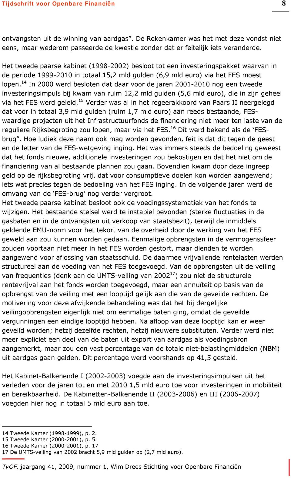 Het tweede paarse kabinet (1998-2002) besloot tot een investeringspakket waarvan in de periode 1999-2010 in totaal 15,2 mld gulden (6,9 mld euro) via het FES moest lopen.