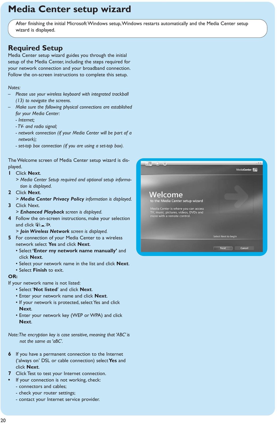 Follow the on-screen instructions to complete this setup. Notes: Please use your wireless keyboard with integrated trackball (13) to navigate the screens.