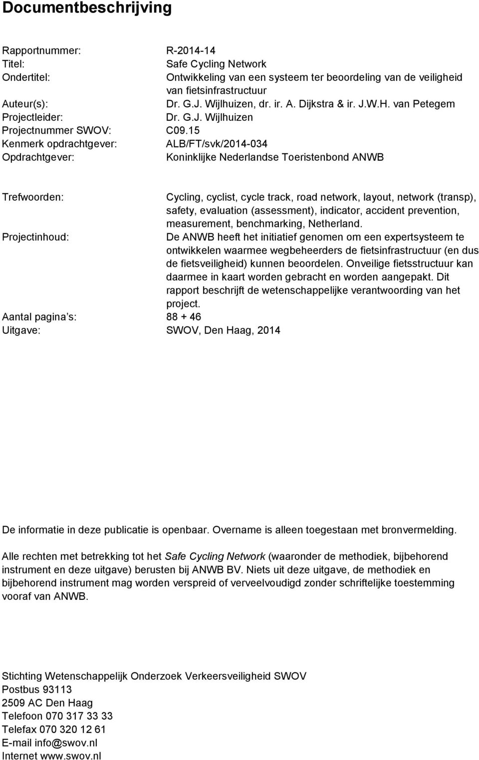 15 Kenmerk opdrachtgever: ALB/FT/svk/2014-034 Opdrachtgever: Koninklijke Nederlandse Toeristenbond ANWB Trefwoorden: Cycling, cyclist, cycle track, road network, layout, network (transp), safety,