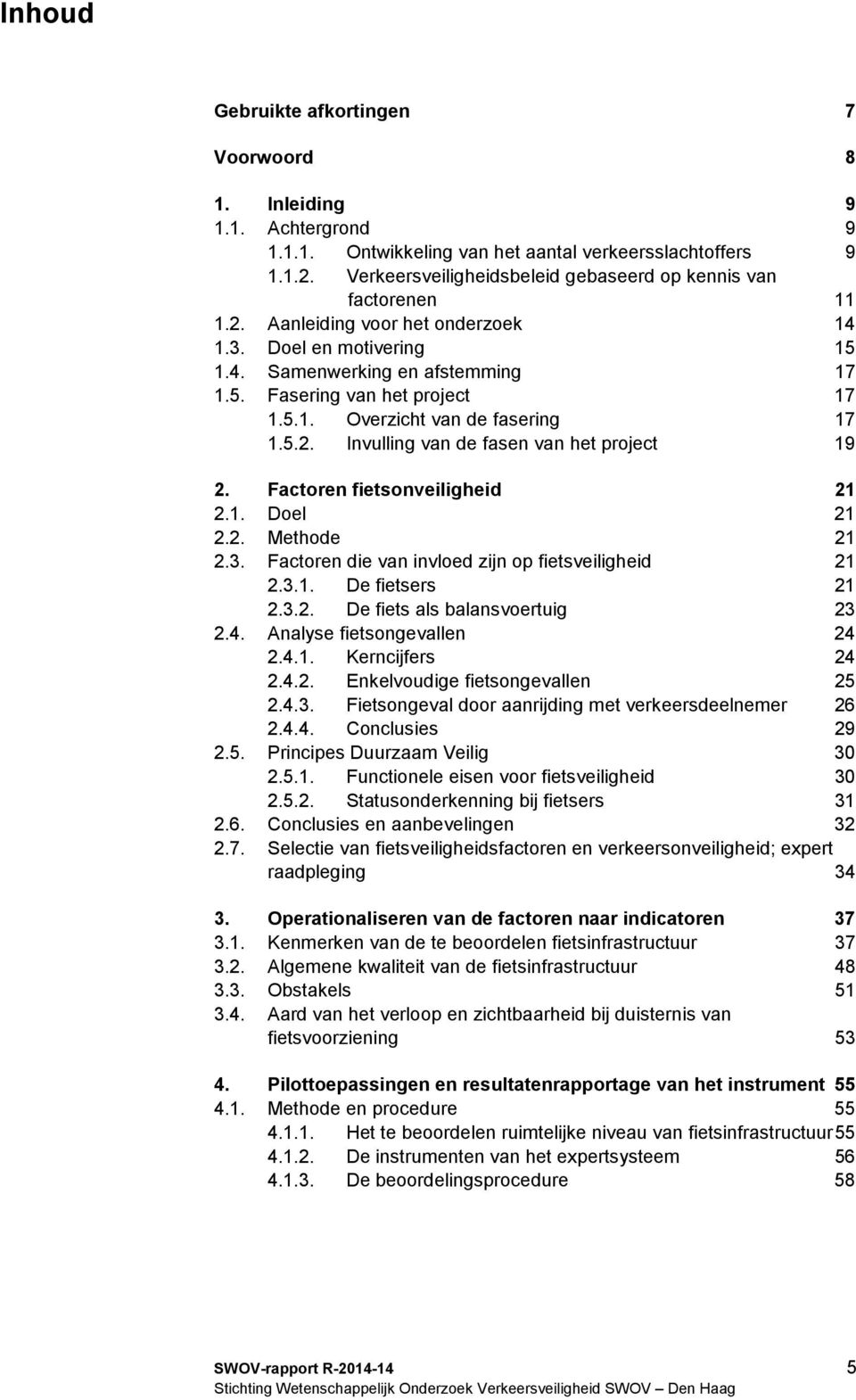 5.1. Overzicht van de fasering 17 1.5.2. Invulling van de fasen van het project 19 2. Factoren fietsonveiligheid 21 2.1. Doel 21 2.2. Methode 21 2.3.