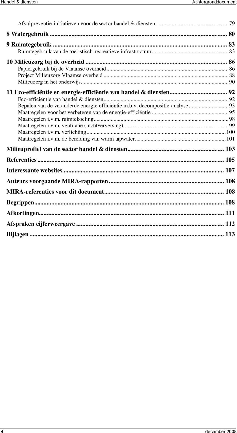 ..90 11 Eco-efficiëntie en energie-efficiëntie van handel & diensten... 92 Eco-efficiëntie van handel & diensten...92 Bepalen van de veranderde energie-efficiëntie m.b.v. decompositie-analyse.