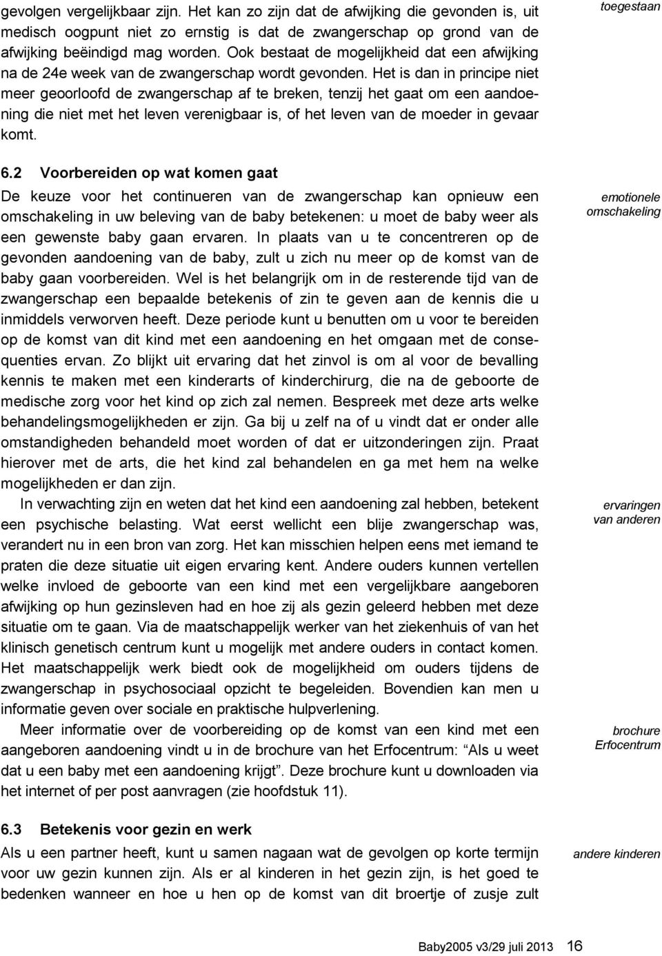 Het is dan in principe niet meer geoorloofd de zwangerschap af te breken, tenzij het gaat om een aandoening die niet met het leven verenigbaar is, of het leven van de moeder in gevaar komt. 6.