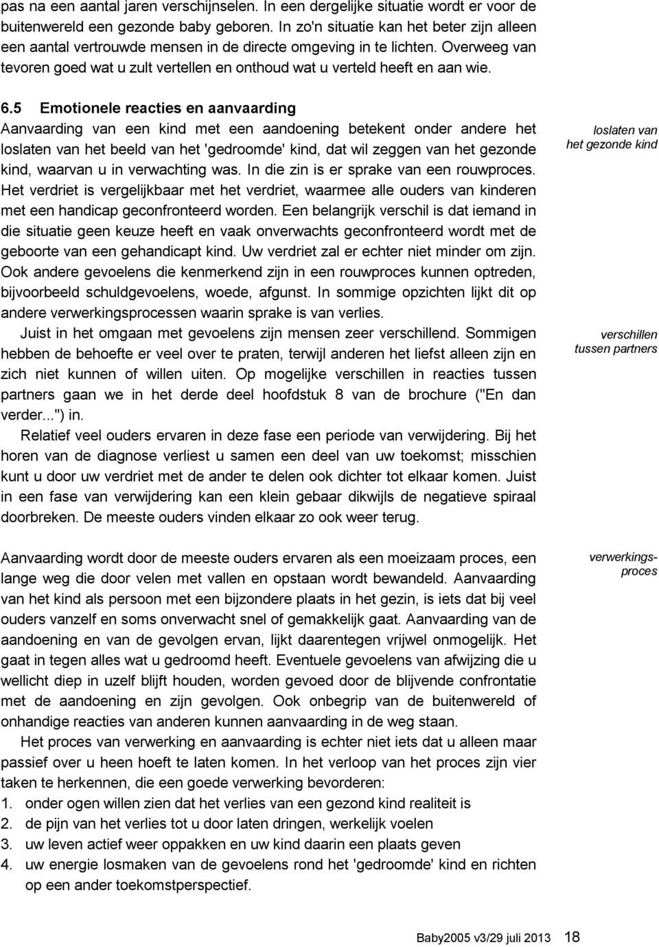 6.5 Emotionele reacties en aanvaarding Aanvaarding van een kind met een aandoening betekent onder andere het loslaten van het beeld van het 'gedroomde' kind, dat wil zeggen van het gezonde kind,