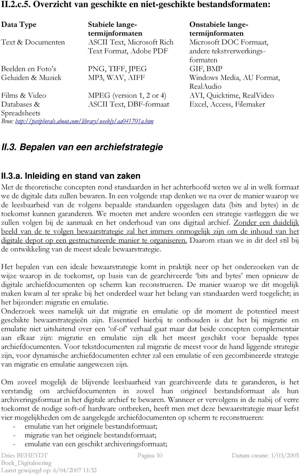 Microsoft DOC Formaat, andere tekstverwerkingsformaten Beelden en Foto s PNG, TIFF, JPEG GIF, BMP Geluiden & Muziek MP3, WAV, AIFF Windows Media, AU Format, RealAudio Films & Video MPEG (version 1, 2