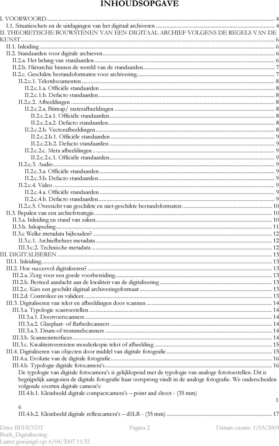 .. 7 II.2.c.1. Tekstdocumenten... 8 II.2.c.1.a. Officiële standaarden...8 II.2.c.1.b. Defacto standaarden... 8 II.2.c.2. Afbeeldingen... 8 II.2.c.2.a. Bitmap/ rasterafbeeldingen... 8 II.2.c.2.a.1. Officiële standaarden... 8 II.2.c.2.a.2. Defacto standaarden... 8 II.2.c.2.b. Vectorafbeeldingen.