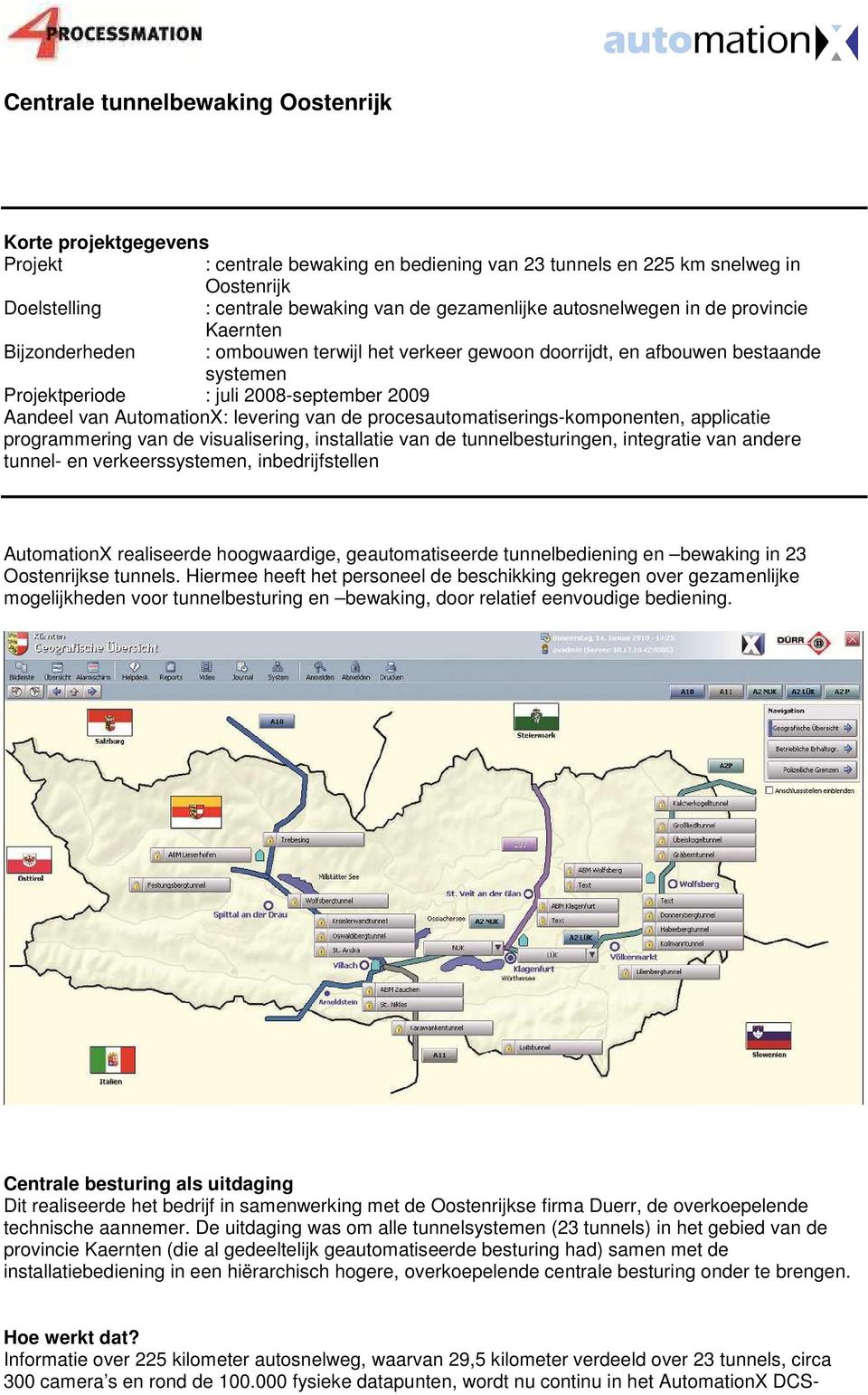 AutomationX: levering van de procesautomatiserings-komponenten, applicatie programmering van de visualisering, installatie van de tunnelbesturingen, integratie van andere tunnel- en verkeerssystemen,