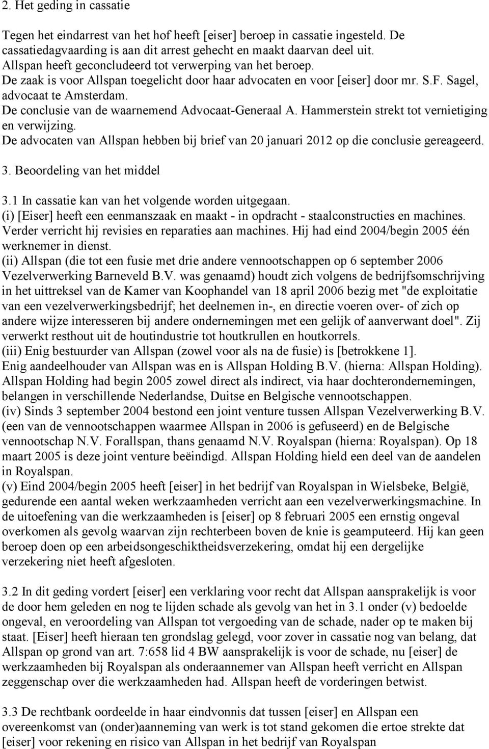 De conclusie van de waarnemend Advocaat-Generaal A. Hammerstein strekt tot vernietiging en verwijzing. De advocaten van Allspan hebben bij brief van 20 januari 2012 op die conclusie gereageerd. 3.