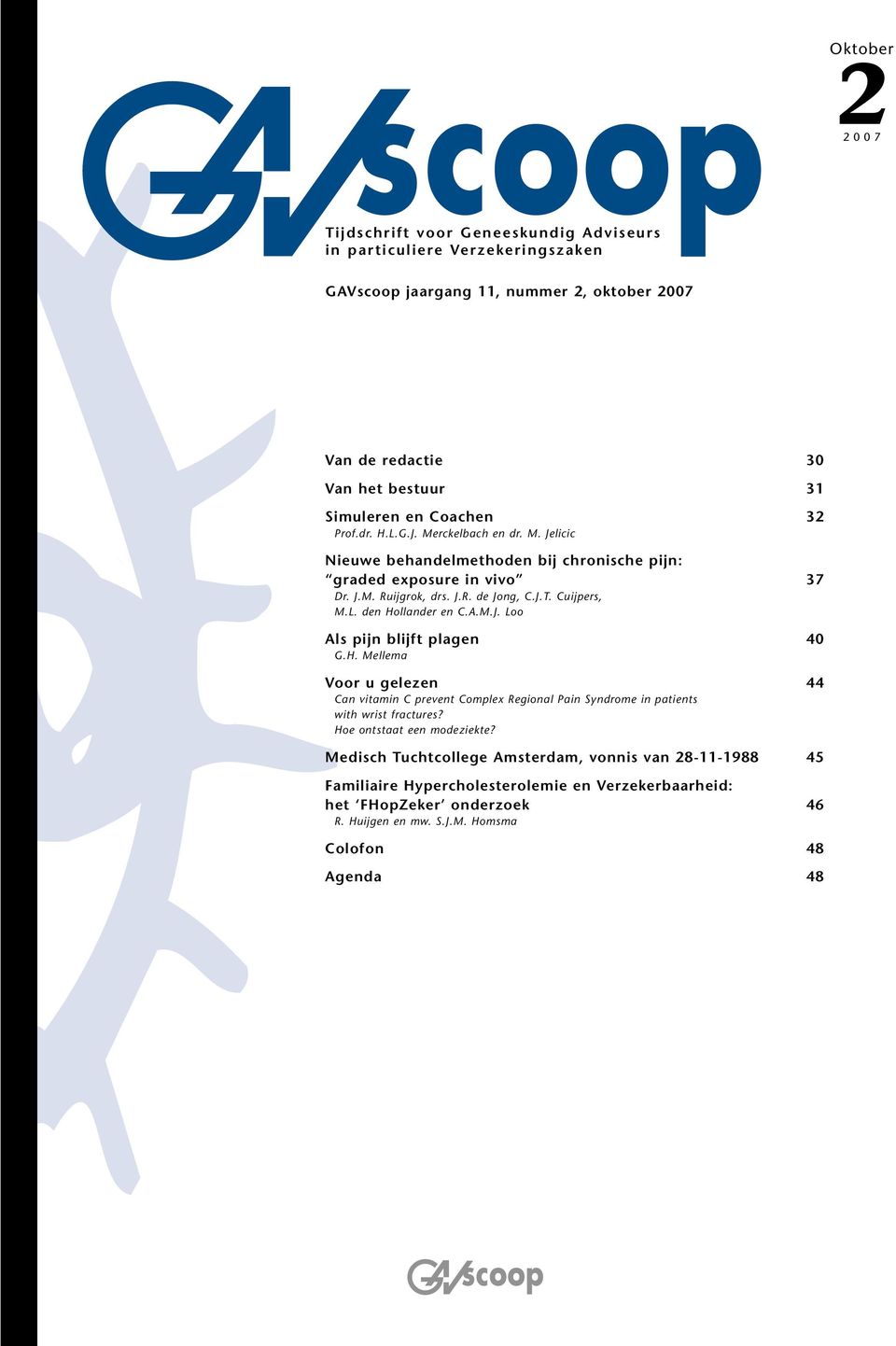 A.M.J. Loo Als pijn blijft plagen 40 G.H. Mellema Voor u gelezen 44 Can vitamin C prevent Complex Regional Pain Syndrome in patients with wrist fractures? Hoe ontstaat een modeziekte?