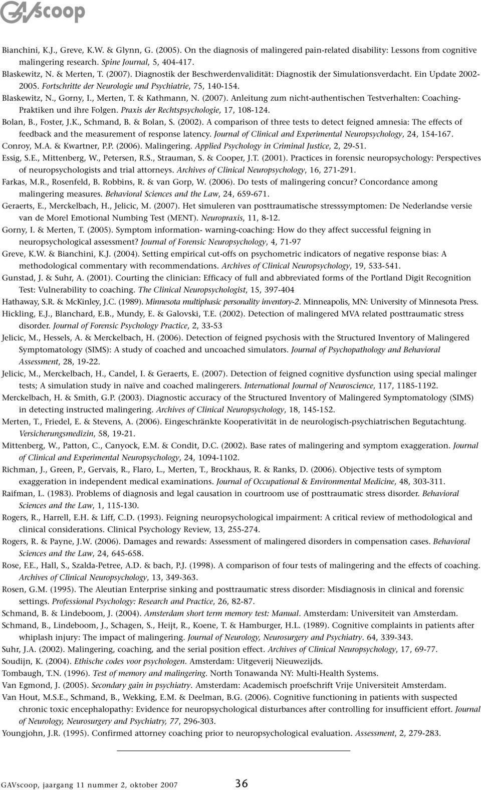 , Merten, T. & Kathmann, N. (2007). Anleitung zum nicht-authentischen Testverhalten: Coaching- Praktiken und ihre Folgen. Praxis der Rechtspsychologie, 17, 108-124. Bolan, B., Foster, J.K., Schmand, B.