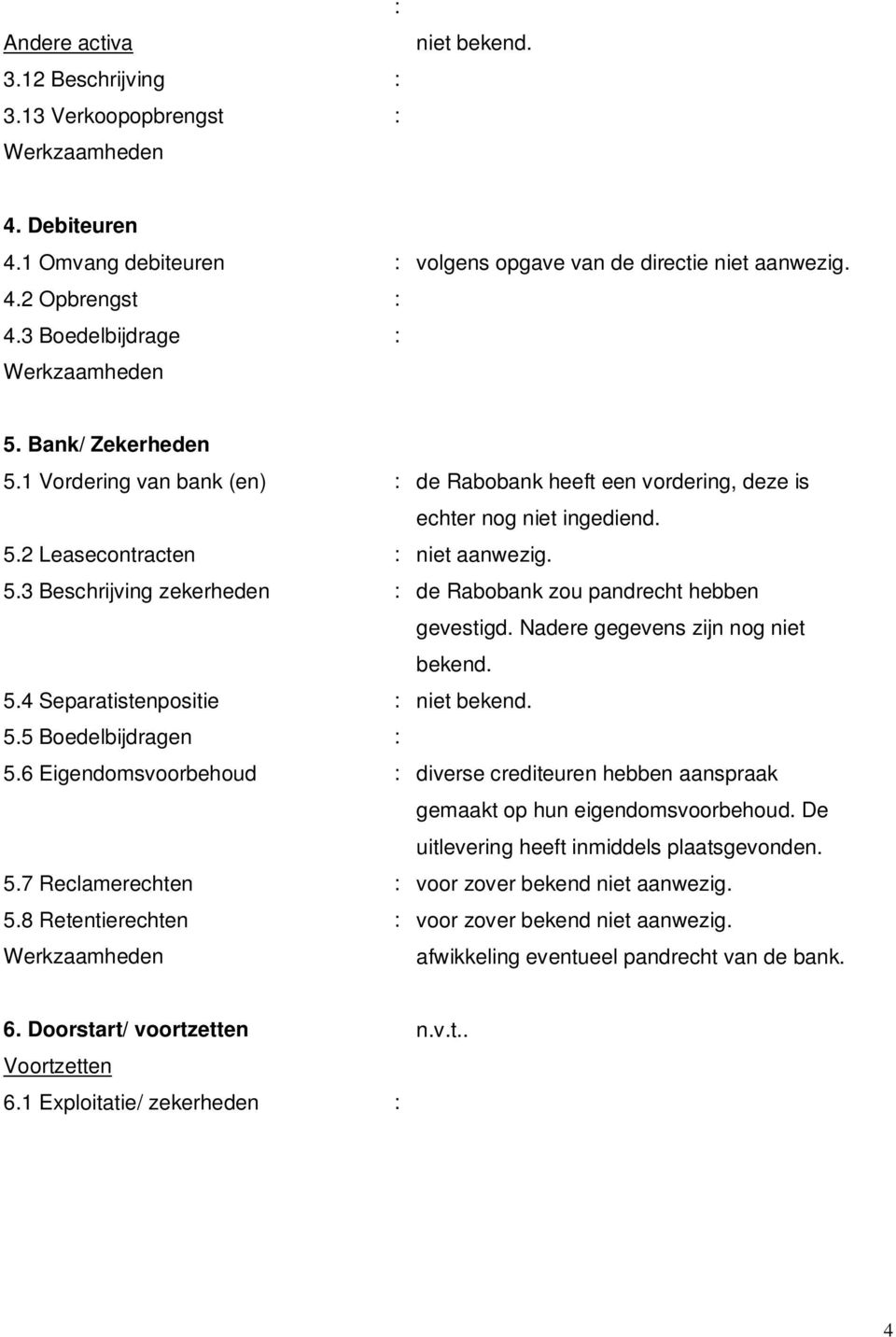 Nadere gegevens zijn nog niet bekend. 5.4 Separatistenpositie : niet bekend. 5.5 Boedelbijdragen : 5.6 Eigendomsvoorbehoud : diverse crediteuren hebben aanspraak gemaakt op hun eigendomsvoorbehoud.