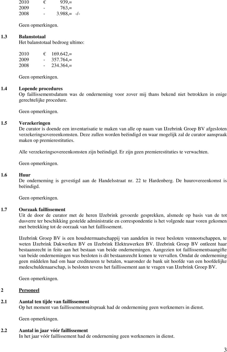 5 Verzekeringen De curator is doende een inventarisatie te maken van alle op naam van IJzebrink Groep BV afgesloten verzekeringsovereenkomsten.