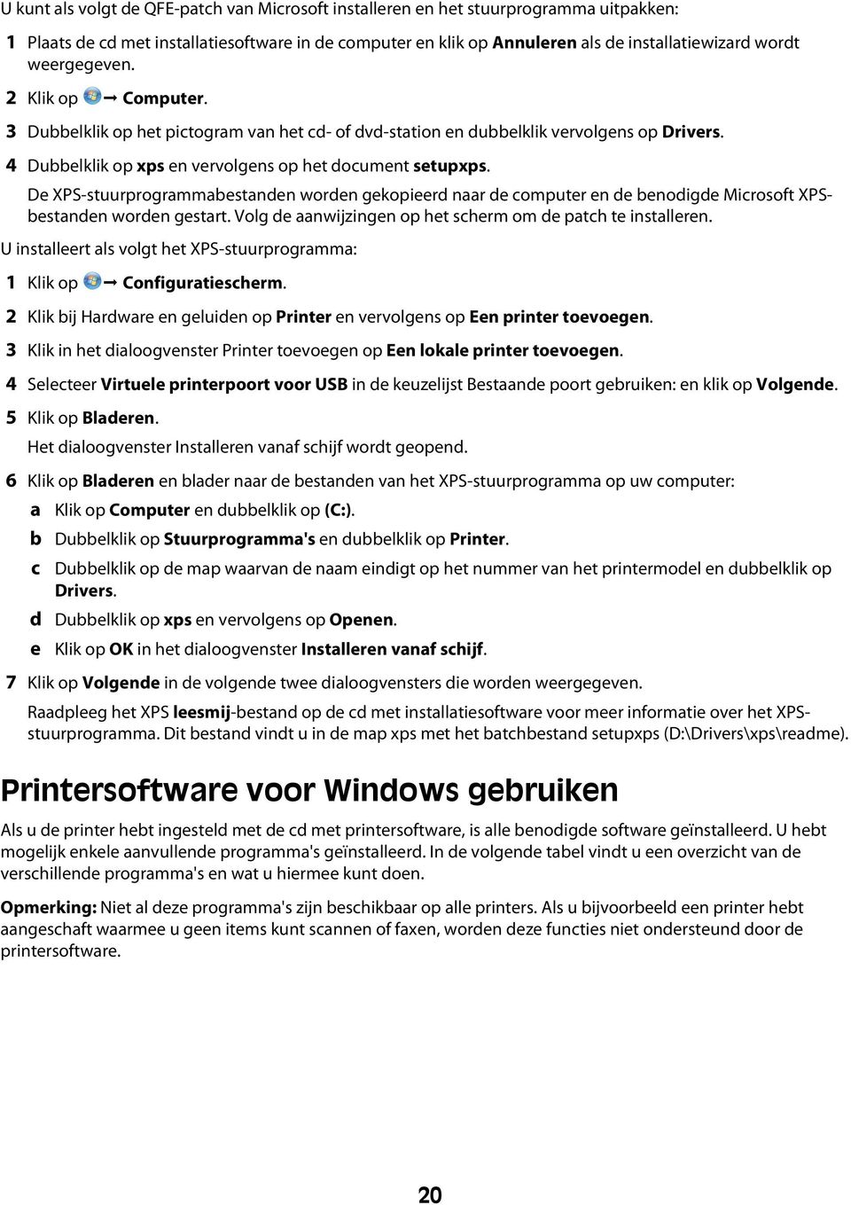 De XPS-stuurprogrammabestanden worden gekopieerd naar de computer en de benodigde Microsoft XPSbestanden worden gestart. Volg de aanwijzingen op het scherm om de patch te installeren.