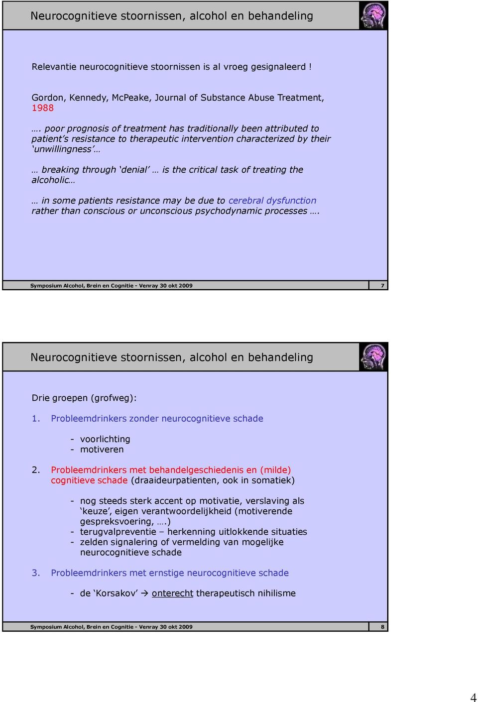 treating the alcoholic in some patients resistance may be due to cerebral dysfunction rather than conscious or unconscious psychodynamic processes.