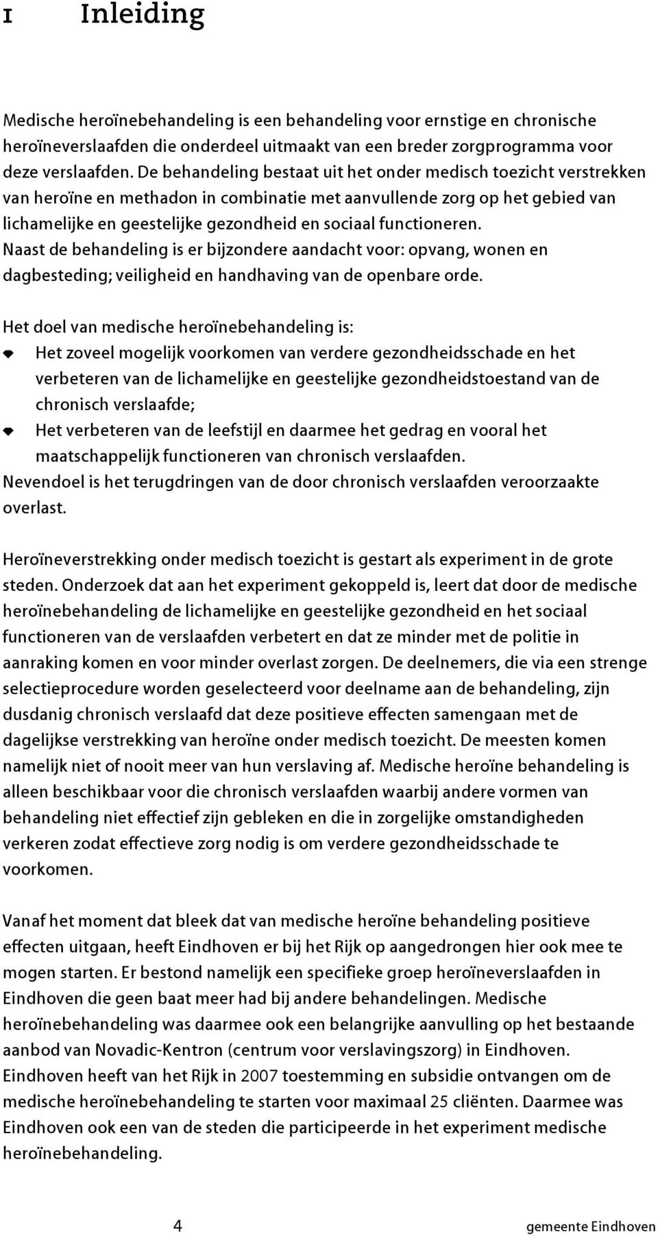 functioneren. Naast de behandeling is er bijzondere aandacht voor: opvang, wonen en dagbesteding; veiligheid en handhaving van de openbare orde.