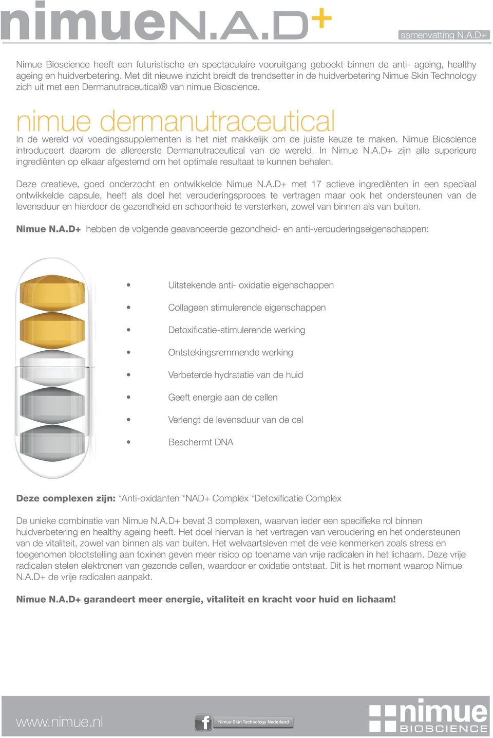 nimue dermanutraceutical In de wereld vol voedingssupplementen is het niet makkelijk om de juiste keuze te maken. Nimue Bioscience introduceert daarom de allereerste Dermanutraceutical van de wereld.